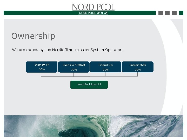 Ownership We are owned by the Nordic Transmission System Operators. Statnett SF Svenska Kraftnät