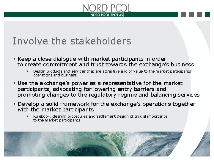 Involve the stakeholders § Keep a close dialogue with market participants in order to
