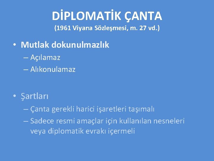 DİPLOMATİK ÇANTA (1961 Viyana Sözleşmesi, m. 27 vd. ) • Mutlak dokunulmazlık – Açılamaz