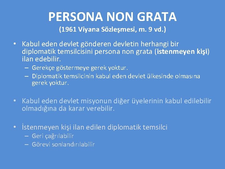 PERSONA NON GRATA (1961 Viyana Sözleşmesi, m. 9 vd. ) • Kabul eden devlet