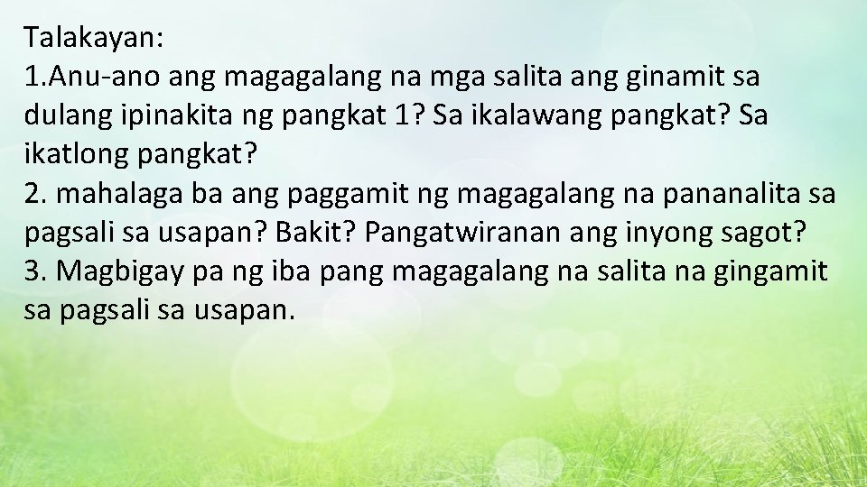 Talakayan: 1. Anu-ano ang magagalang na mga salita ang ginamit sa dulang ipinakita ng