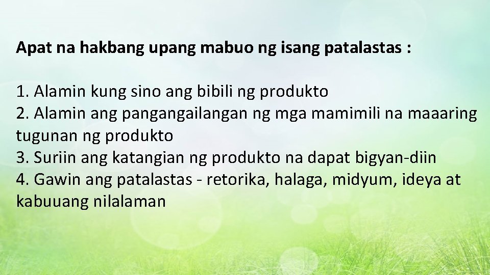 Apat na hakbang upang mabuo ng isang patalastas : 1. Alamin kung sino ang