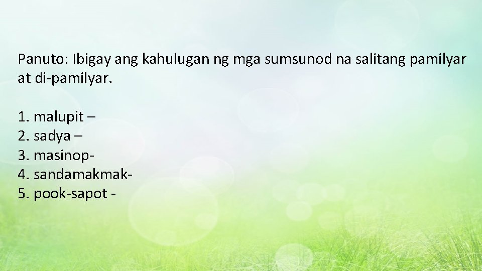 Panuto: Ibigay ang kahulugan ng mga sumsunod na salitang pamilyar at di-pamilyar. 1. malupit