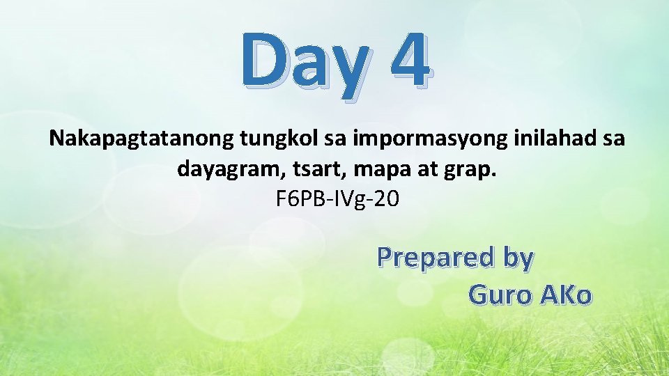 Day 4 Nakapagtatanong tungkol sa impormasyong inilahad sa dayagram, tsart, mapa at grap. F