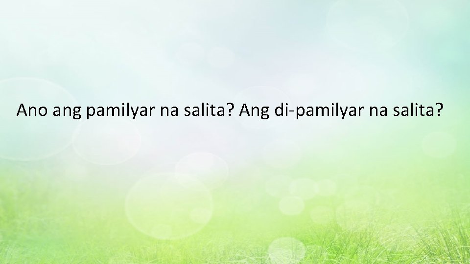 Ano ang pamilyar na salita? Ang di-pamilyar na salita? 