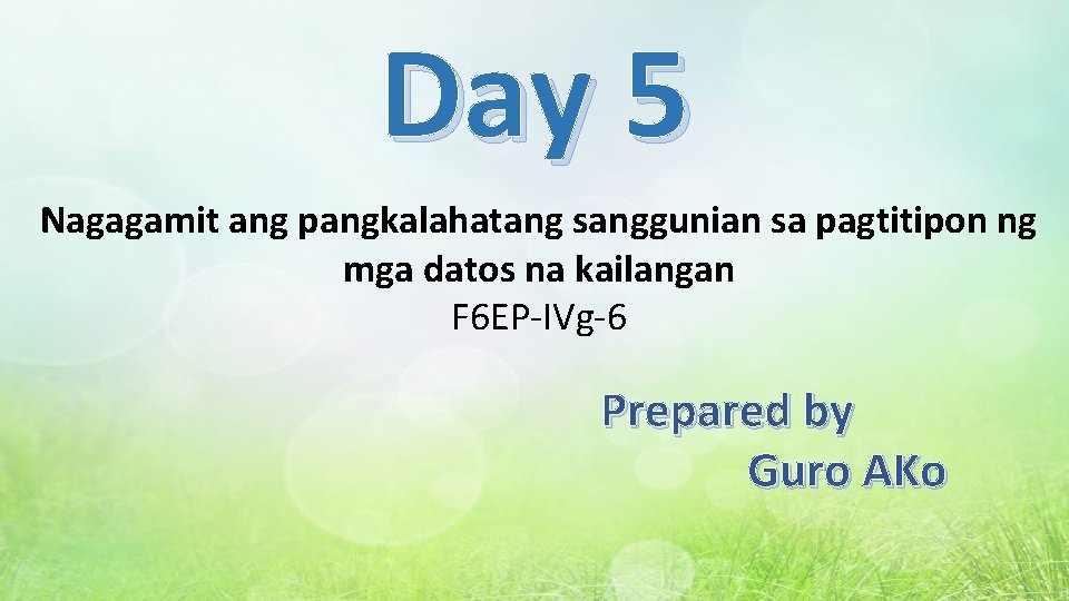 Day 5 Nagagamit ang pangkalahatang sanggunian sa pagtitipon ng mga datos na kailangan F