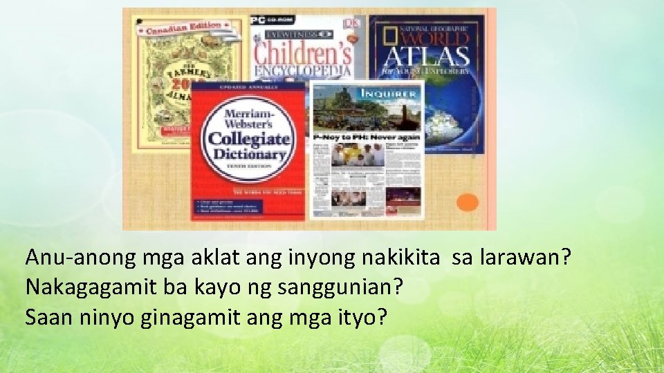 Anu-anong mga aklat ang inyong nakikita sa larawan? Nakagagamit ba kayo ng sanggunian? Saan