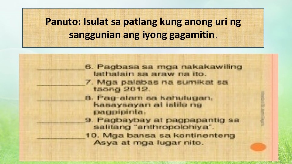 Panuto: Isulat sa patlang kung anong uri ng sanggunian ang iyong gagamitin. 