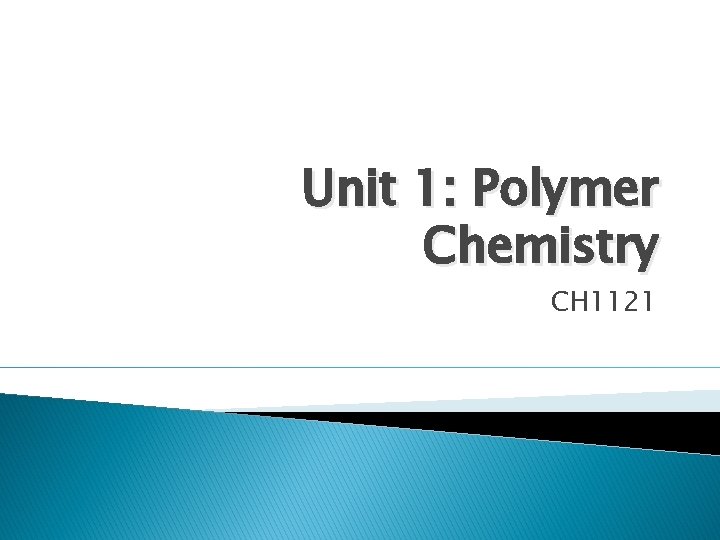Unit 1: Polymer Chemistry CH 1121 
