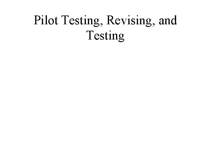 Pilot Testing, Revising, and Testing 