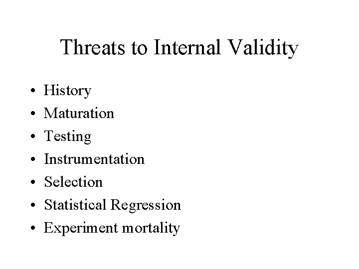 Threats to Internal Validity • • History Maturation Testing Instrumentation Selection Statistical Regression Experiment