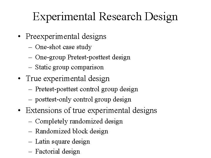 Experimental Research Design • Preexperimental designs – One-shot case study – One-group Pretest-posttest design