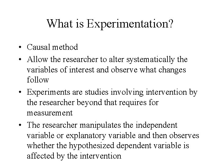 What is Experimentation? • Causal method • Allow the researcher to alter systematically the