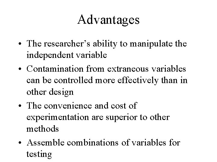Advantages • The researcher’s ability to manipulate the independent variable • Contamination from extraneous