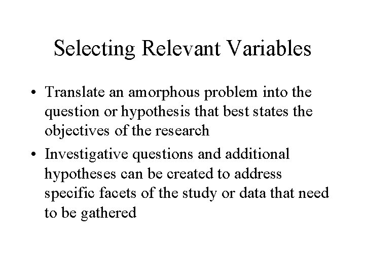 Selecting Relevant Variables • Translate an amorphous problem into the question or hypothesis that