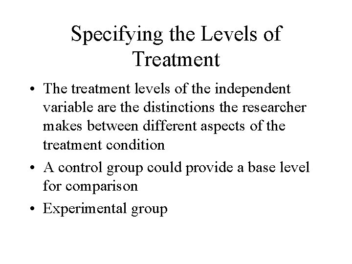 Specifying the Levels of Treatment • The treatment levels of the independent variable are