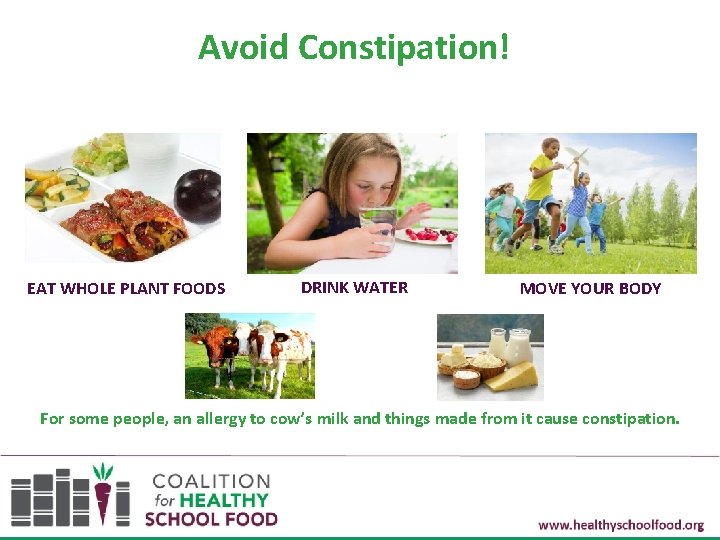 Avoid Constipation! EAT WHOLE PLANT FOODS DRINK WATER MOVE YOUR BODY For some people,