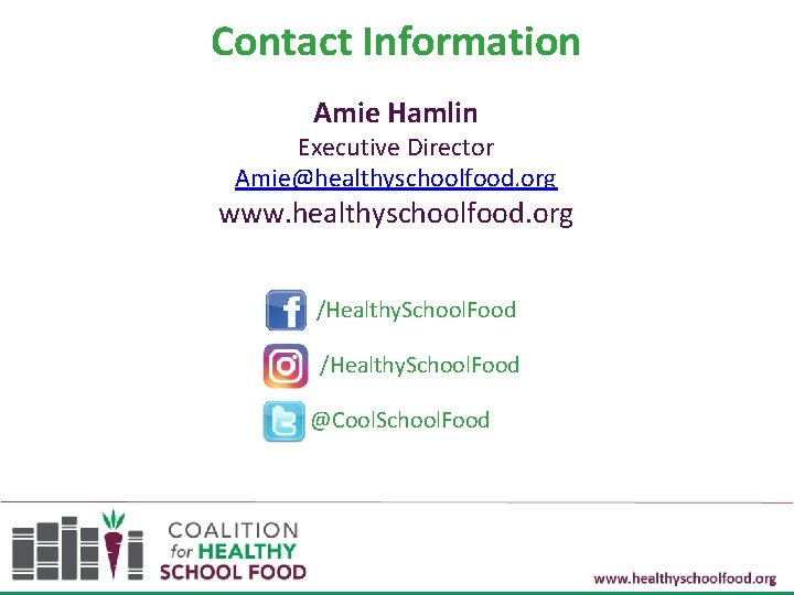 Contact Information Amie Hamlin Executive Director Amie@healthyschoolfood. org www. healthyschoolfood. org /Healthy. School. Food