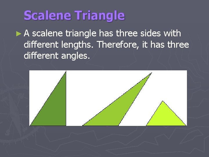 Scalene Triangle ►A scalene triangle has three sides with different lengths. Therefore, it has