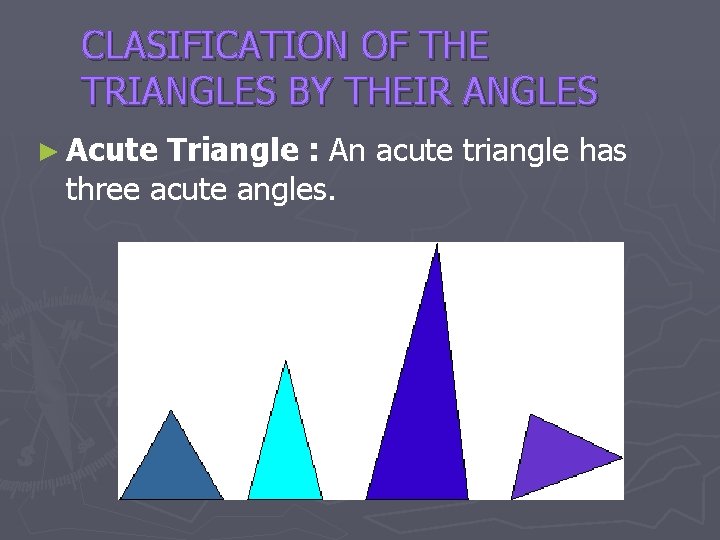 CLASIFICATION OF THE TRIANGLES BY THEIR ANGLES ► Acute Triangle : An acute triangle