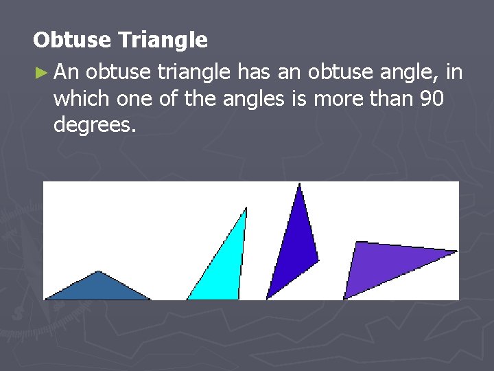 Obtuse Triangle ► An obtuse triangle has an obtuse angle, in which one of