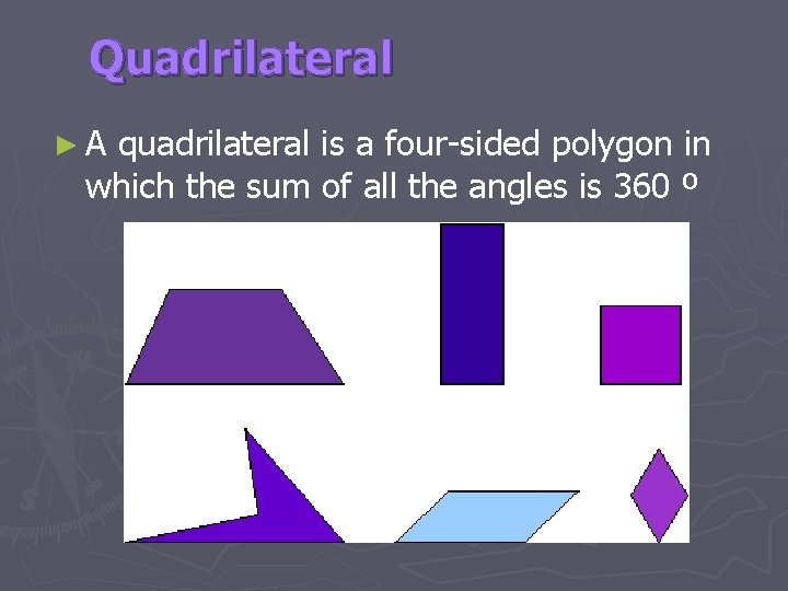 Quadrilateral ►A quadrilateral is a four-sided polygon in which the sum of all the