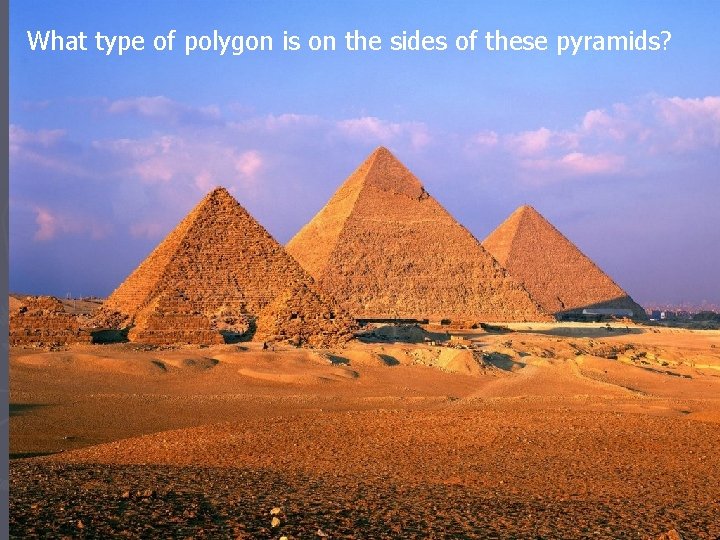 What type of polygon is on the sides of these pyramids? 