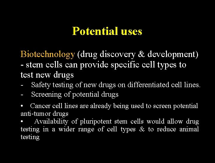 Potential uses Biotechnology (drug discovery & development) - stem cells can provide specific cell