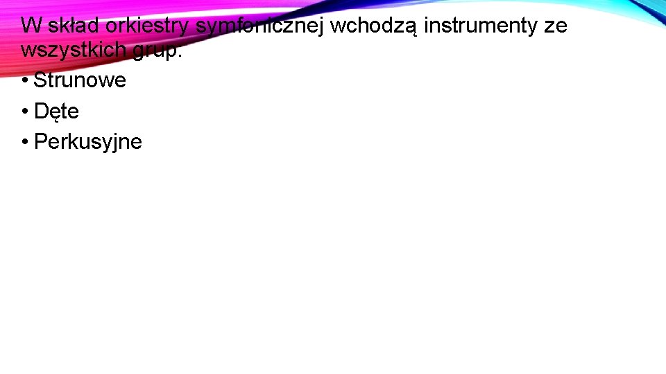 W skład orkiestry symfonicznej wchodzą instrumenty ze wszystkich grup: • Strunowe • Dęte •