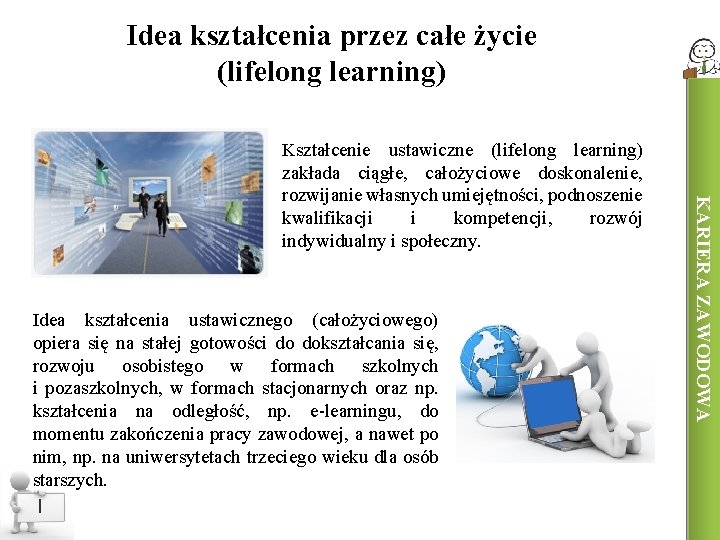 Idea kształcenia przez całe życie (lifelong learning) Idea kształcenia ustawicznego (całożyciowego) opiera się na