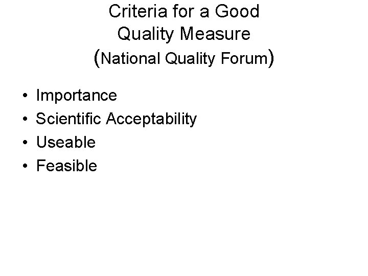 Criteria for a Good Quality Measure (National Quality Forum) • • Importance Scientific Acceptability