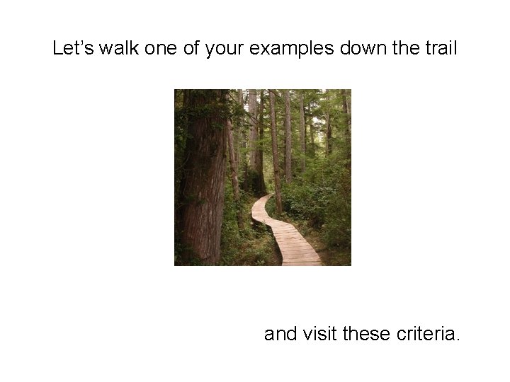 Let’s walk one of your examples down the trail and visit these criteria. 