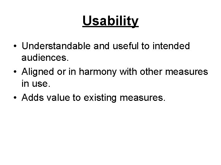 Usability • Understandable and useful to intended audiences. • Aligned or in harmony with