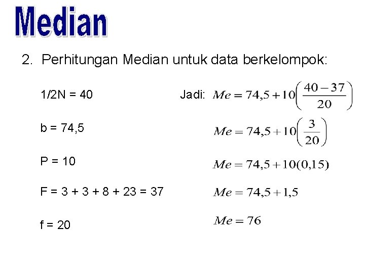 2. Perhitungan Median untuk data berkelompok: 1/2 N = 40 b = 74, 5