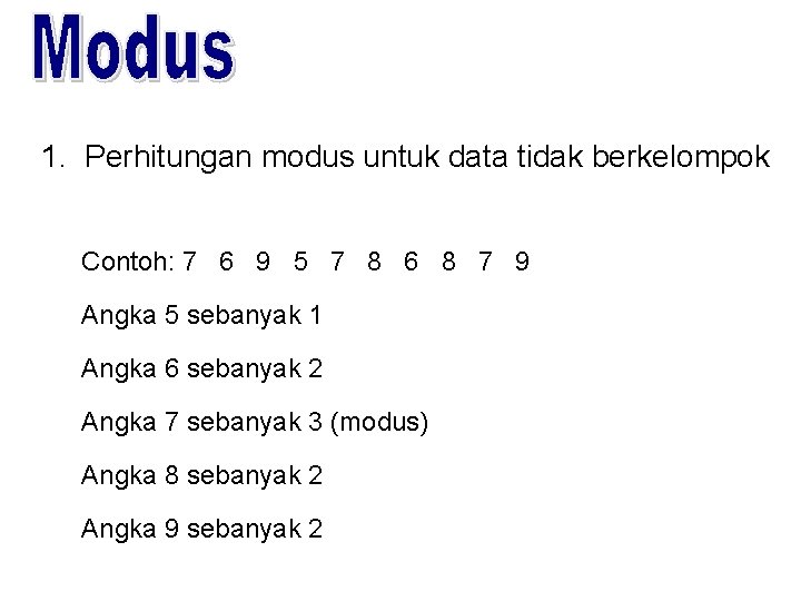 1. Perhitungan modus untuk data tidak berkelompok Contoh: 7 6 9 5 7 8