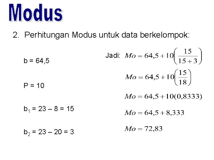 2. Perhitungan Modus untuk data berkelompok: b = 64, 5 P = 10 b