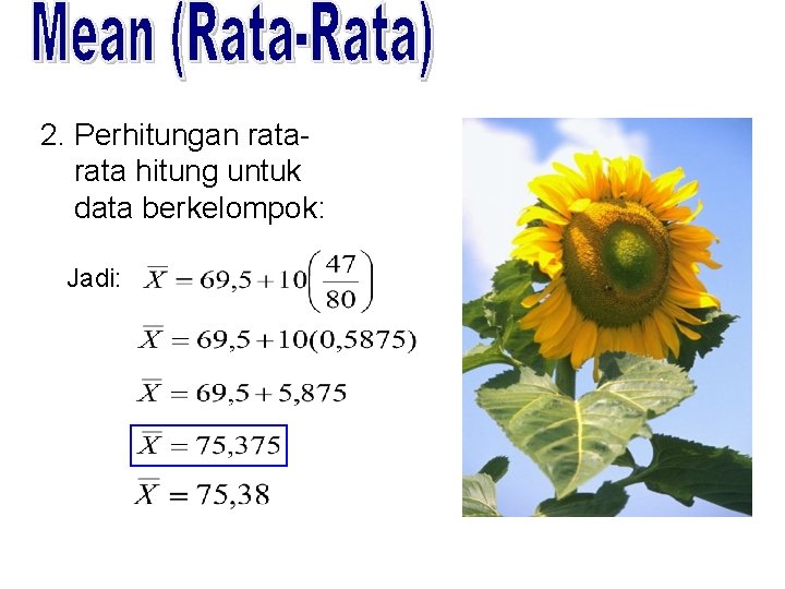 2. Perhitungan rata hitung untuk data berkelompok: Jadi: 