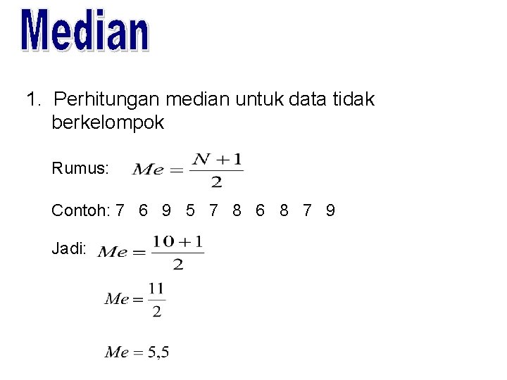 1. Perhitungan median untuk data tidak berkelompok Rumus: Contoh: 7 6 9 5 7