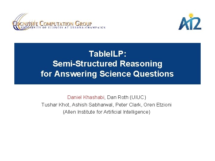 Table. ILP: Semi-Structured Reasoning for Answering Science Questions Daniel Khashabi, Dan Roth (UIUC) Tushar