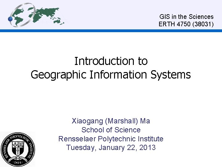 GIS in the Sciences ERTH 4750 (38031) Introduction to Geographic Information Systems Xiaogang (Marshall)