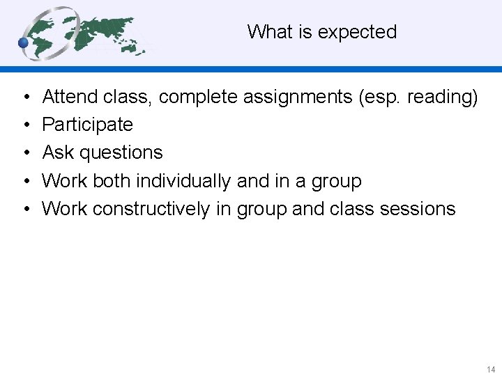 What is expected • • • Attend class, complete assignments (esp. reading) Participate Ask