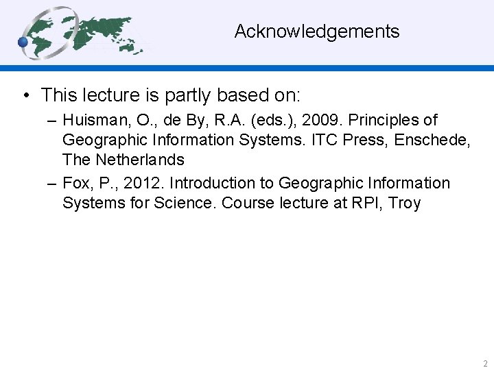 Acknowledgements • This lecture is partly based on: – Huisman, O. , de By,