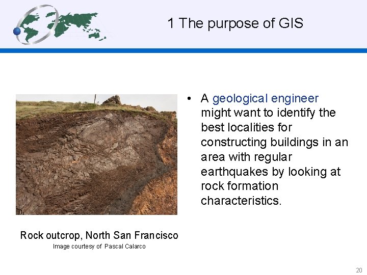 1 The purpose of GIS • A geological engineer might want to identify the