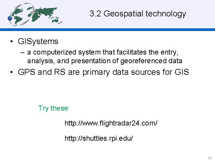 3. 2 Geospatial technology • GISystems – a computerized system that facilitates the entry,