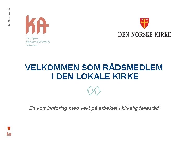 VELKOMMEN SOM RÅDSMEDLEM I DEN LOKALE KIRKE En kort innføring med vekt på arbeidet