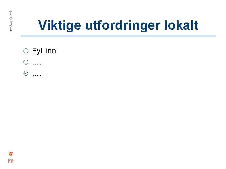 Viktige utfordringer lokalt Fyll inn …. 