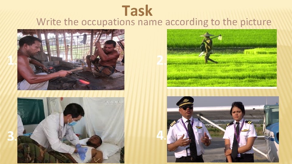 Task Write the occupations name according to the picture 1. 2. 3. 4. 