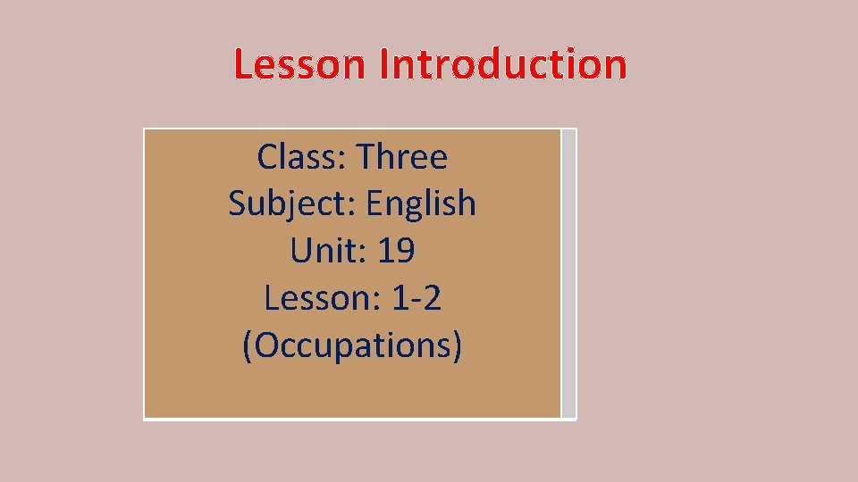 Lesson Introduction Class: Three Subject: English Unit: 19 Lesson: 1 -2 (Occupations) 
