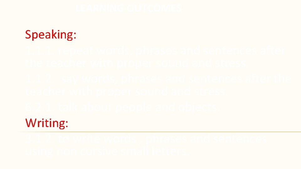 LEARNING OUTCOMES Speaking: 1. 1. 1. repeat words, phrases and sentences after the teacher