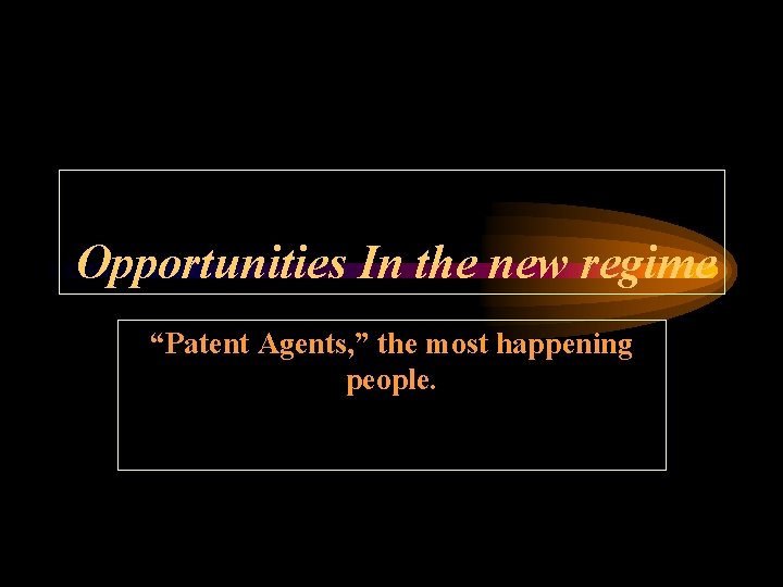 Opportunities In the new regime “Patent Agents, ” the most happening people. 